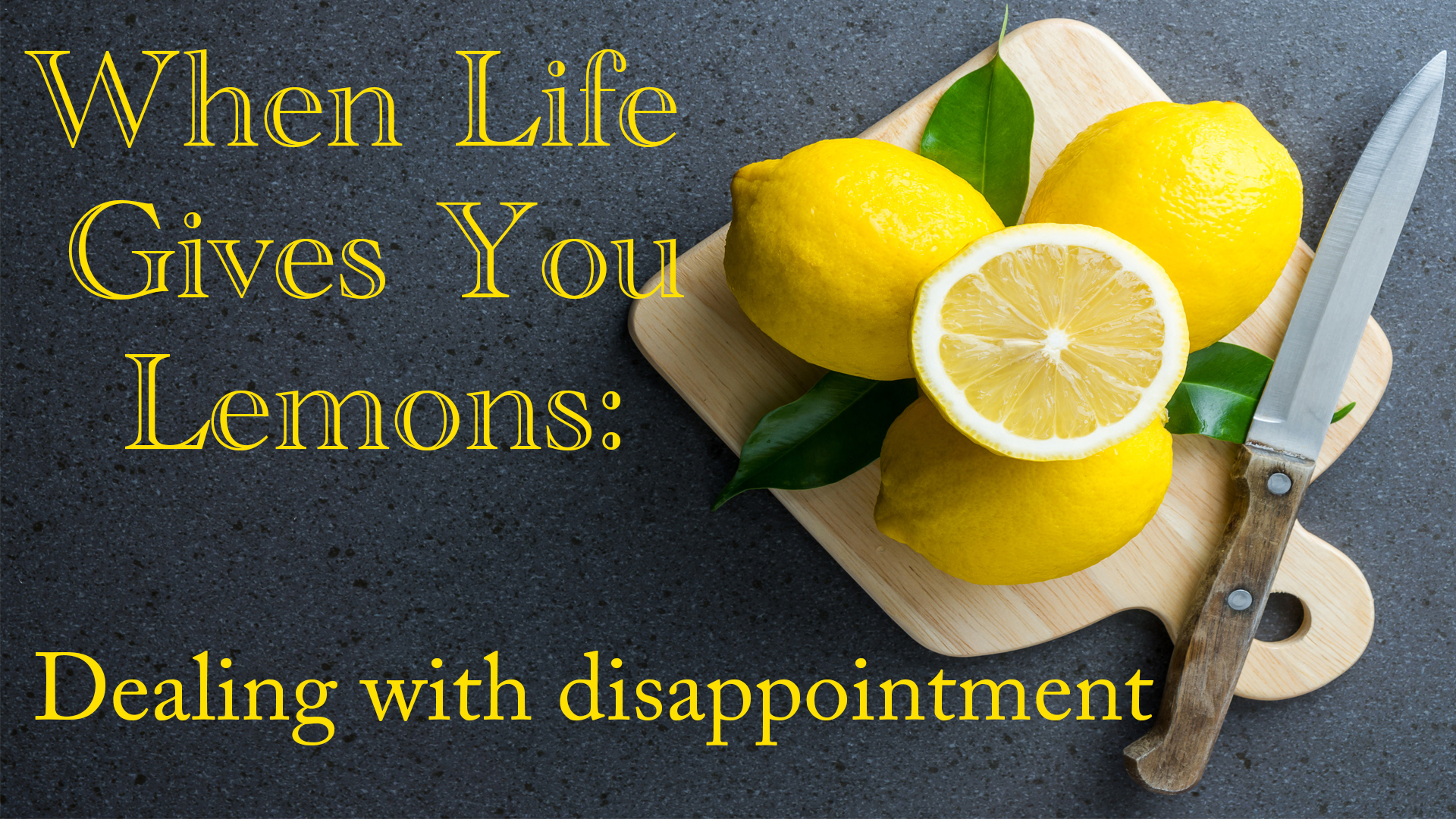 When Life Gives You Lemons ~ Week 1 of 2 ~ Two Causes of Disappointment
